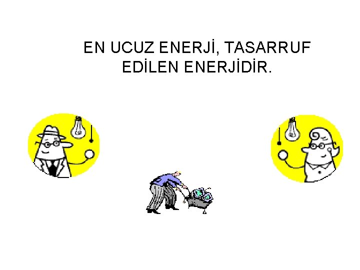 EN UCUZ ENERJİ, TASARRUF EDİLEN ENERJİDİR. 