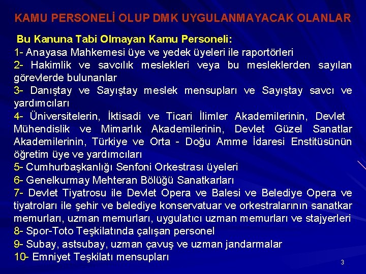 KAMU PERSONELİ OLUP DMK UYGULANMAYACAK OLANLAR Bu Kanuna Tabi Olmayan Kamu Personeli: 1 -