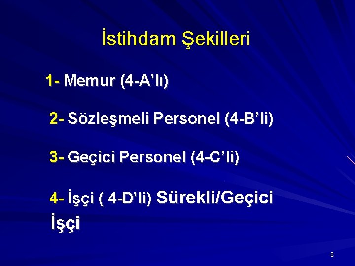 İstihdam Şekilleri 1 - Memur (4 -A’lı) 2 - Sözleşmeli Personel (4 -B’li) 3