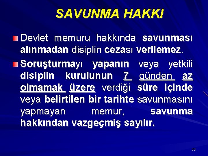  SAVUNMA HAKKI Devlet memuru hakkında savunması alınmadan disiplin cezası verilemez. Soruşturmayı yapanın veya