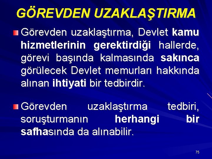 GÖREVDEN UZAKLAŞTIRMA Görevden uzaklaştırma, Devlet kamu hizmetlerinin gerektirdiği hallerde, görevi başında kalmasında sakınca görülecek