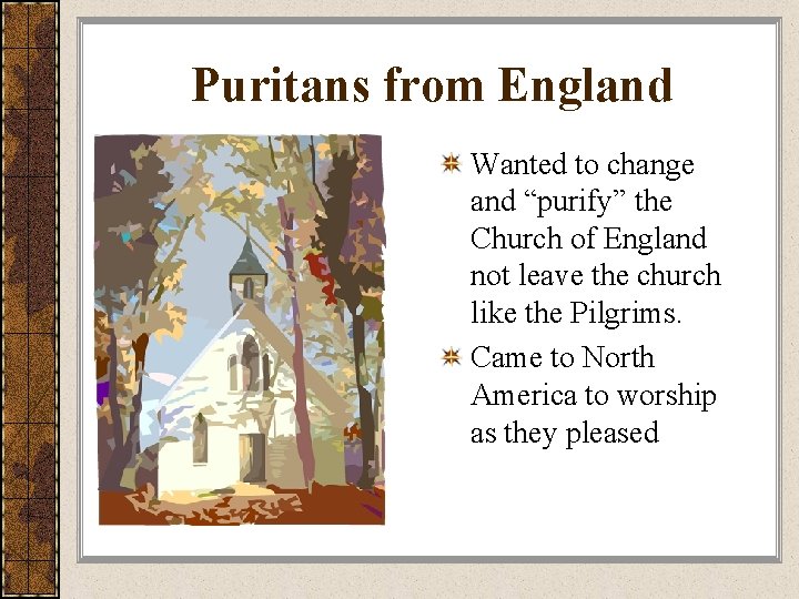 Puritans from England Wanted to change and “purify” the Church of England not leave