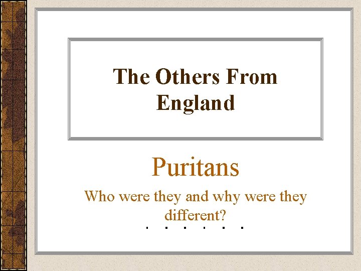 The Others From England Puritans Who were they and why were they different? 