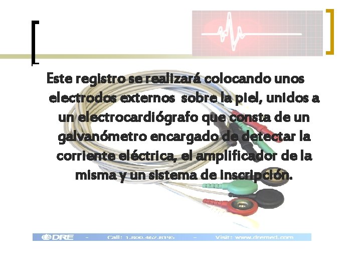 Este registro se realizará colocando unos electrodos externos sobre la piel, unidos a un