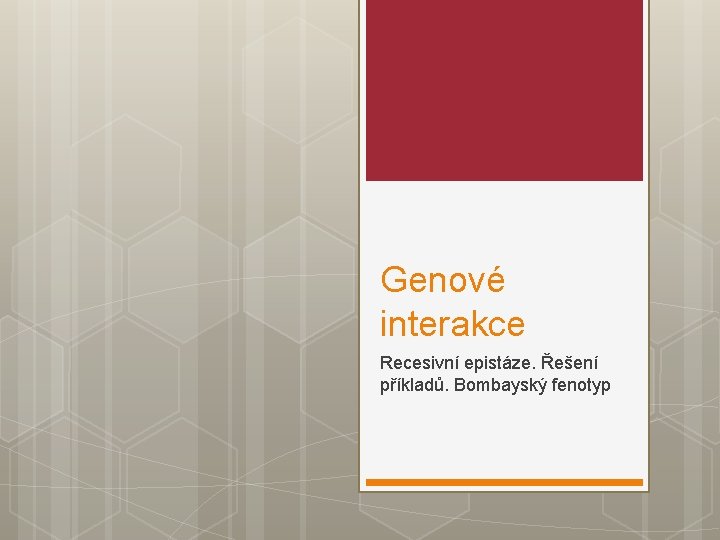 Genové interakce Recesivní epistáze. Řešení příkladů. Bombayský fenotyp 