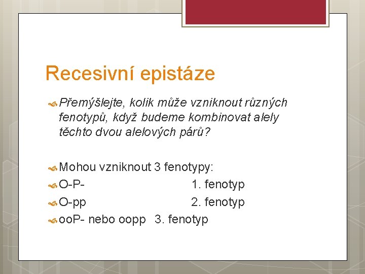 Recesivní epistáze Přemýšlejte, kolik může vzniknout různých fenotypů, když budeme kombinovat alely těchto dvou