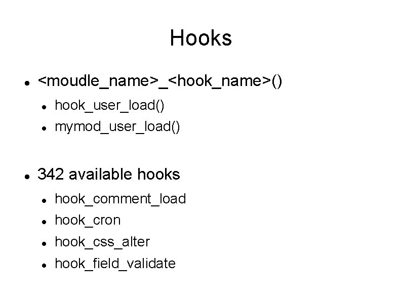 Hooks <moudle_name>_<hook_name>() hook_user_load() mymod_user_load() 342 available hooks hook_comment_load hook_cron hook_css_alter hook_field_validate 