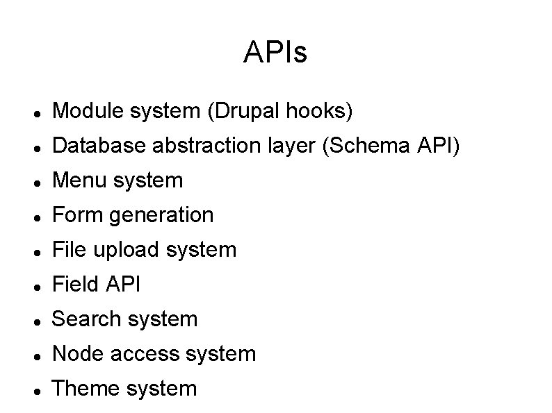 APIs Module system (Drupal hooks) Database abstraction layer (Schema API) Menu system Form generation