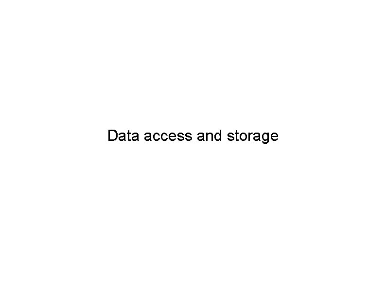 Data access and storage 