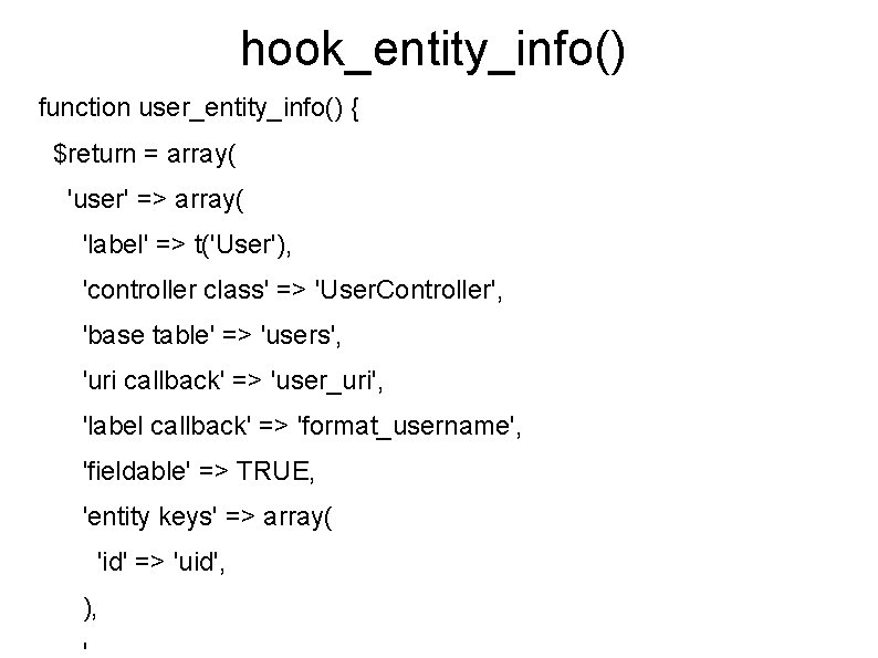 hook_entity_info() function user_entity_info() { $return = array( 'user' => array( 'label' => t('User'), 'controller