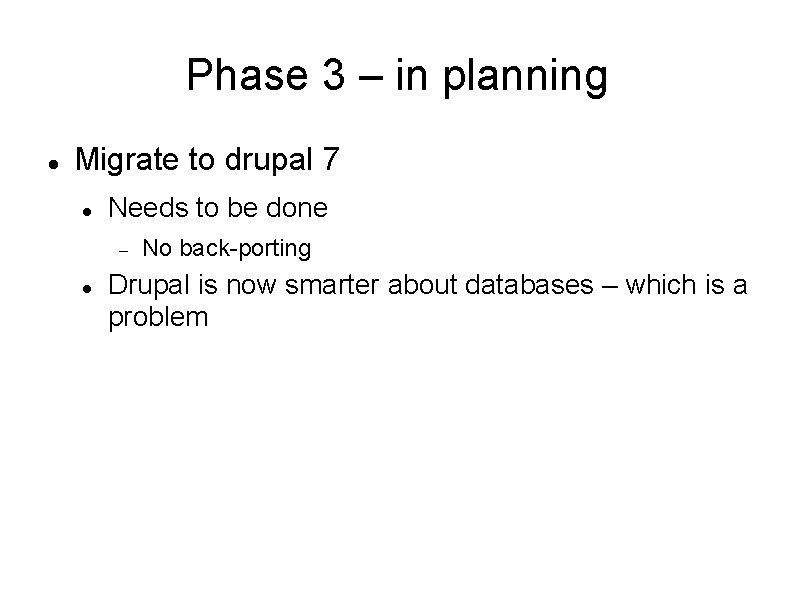 Phase 3 – in planning Migrate to drupal 7 Needs to be done No