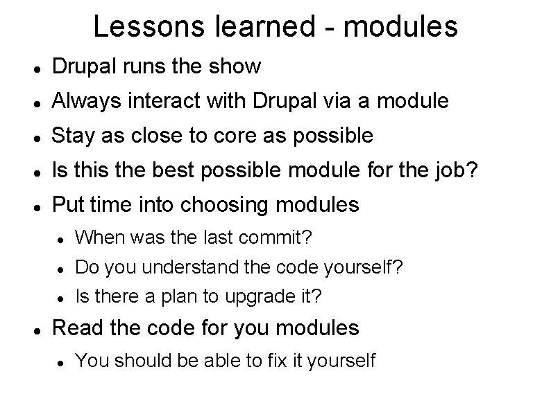 Lessons learned - modules Drupal runs the show Always interact with Drupal via a