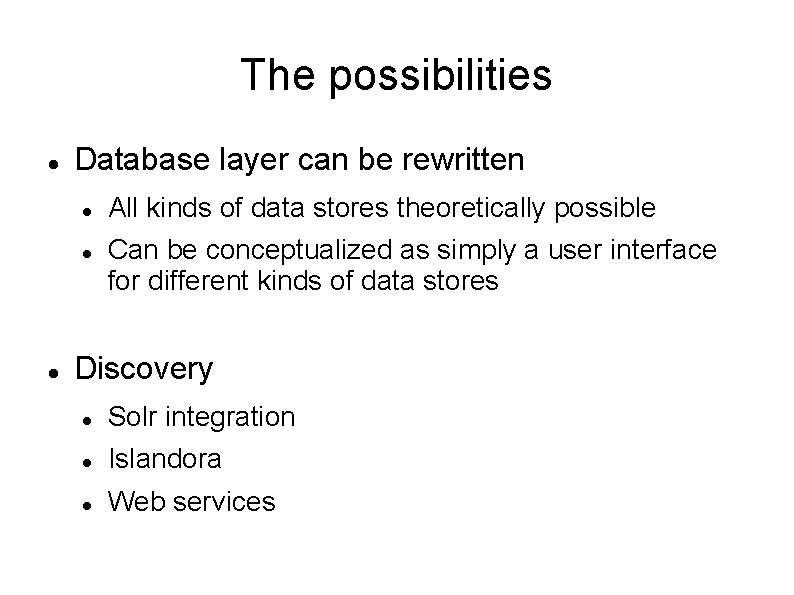 The possibilities Database layer can be rewritten All kinds of data stores theoretically possible