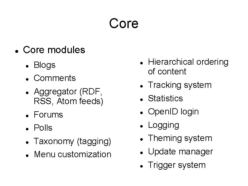 Core modules Blogs Comments Aggregator (RDF, RSS, Atom feeds) Hierarchical ordering of content Tracking
