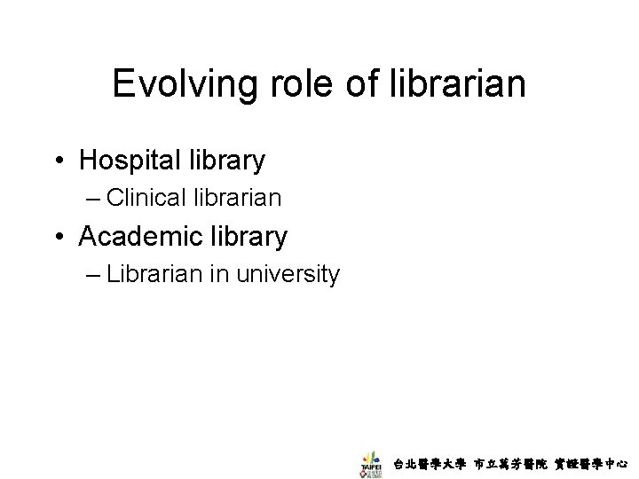 Evolving role of librarian • Hospital library – Clinical librarian • Academic library –