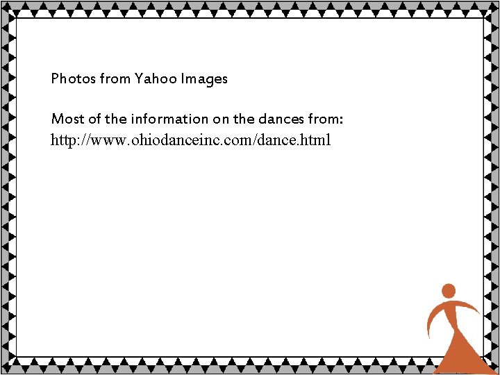 Photos from Yahoo Images Most of the information on the dances from: http: //www.