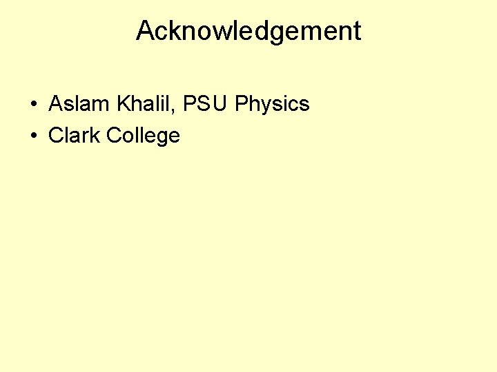 Acknowledgement • Aslam Khalil, PSU Physics • Clark College 