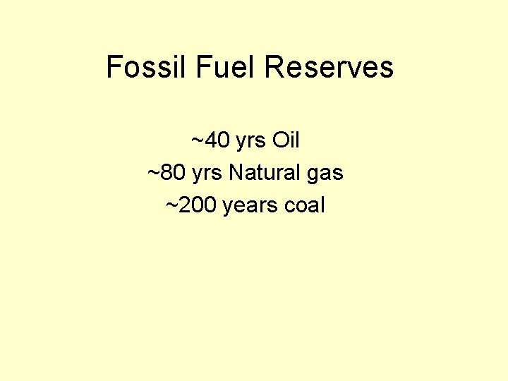 Fossil Fuel Reserves ~40 yrs Oil ~80 yrs Natural gas ~200 years coal 