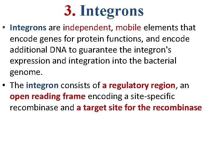 3. Integrons • Integrons are independent, mobile elements that encode genes for protein functions,
