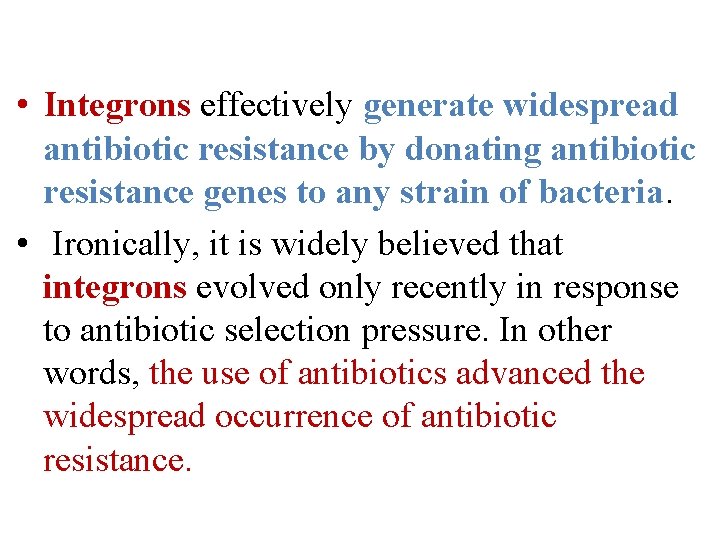  • Integrons effectively generate widespread antibiotic resistance by donating antibiotic resistance genes to
