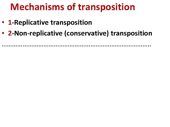 Mechanisms of transposition • 1 -Replicative transposition • 2 -Non-replicative (conservative) transposition ……………………………………. .
