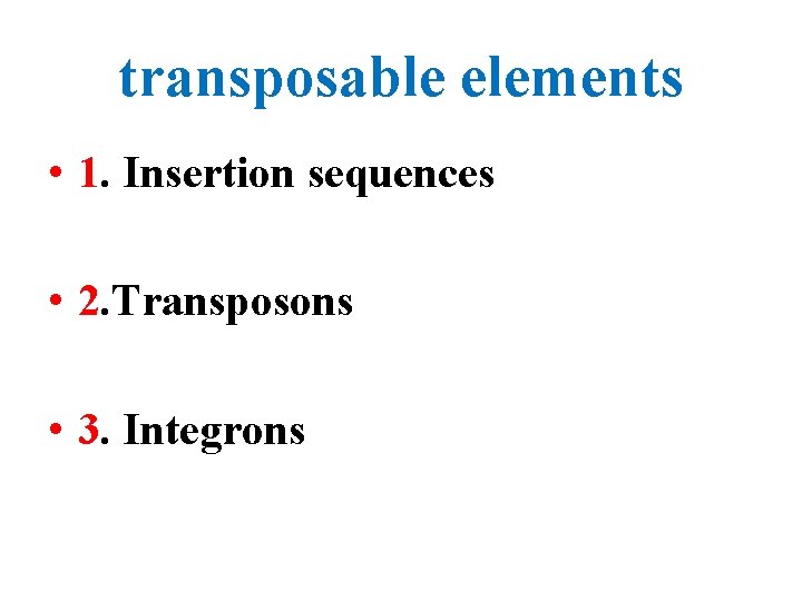 transposable elements • 1. Insertion sequences • 2. Transposons • 3. Integrons 
