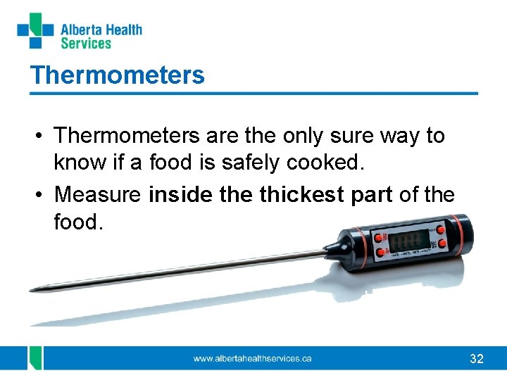 Thermometers • Thermometers are the only sure way to know if a food is