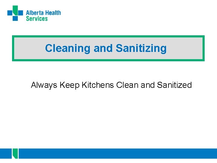 Cleaning and Sanitizing Always Keep Kitchens Clean and Sanitized 