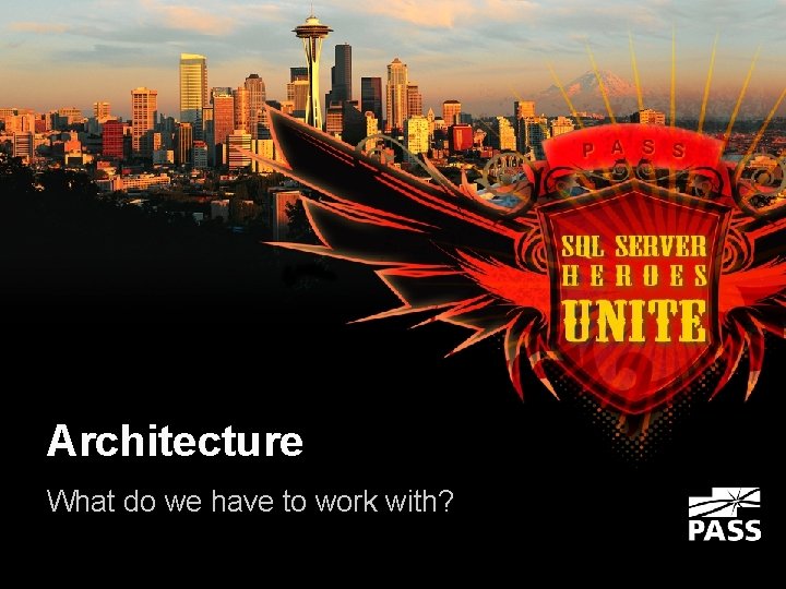 Architecture What do we have to work with? 