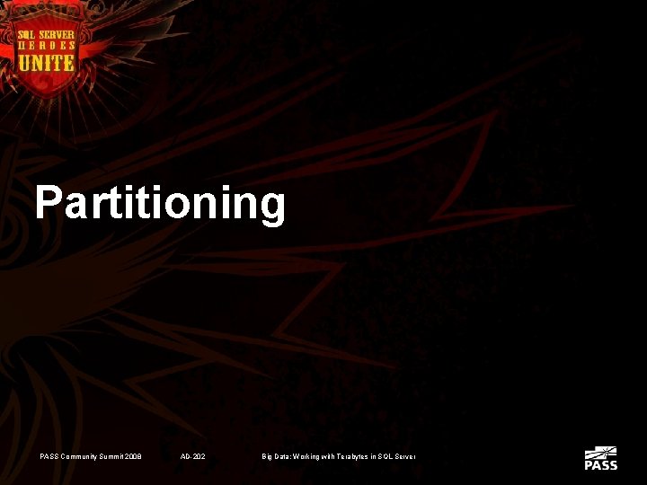 Partitioning PASS Community Summit 2008 AD-202 Big Data: Working with Terabytes in SQL Server