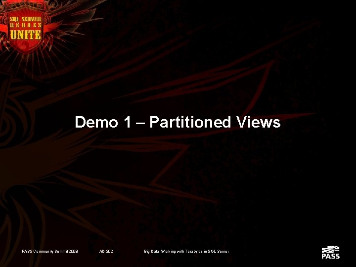 Demo 1 – Partitioned Views PASS Community Summit 2008 AD-202 Big Data: Working with