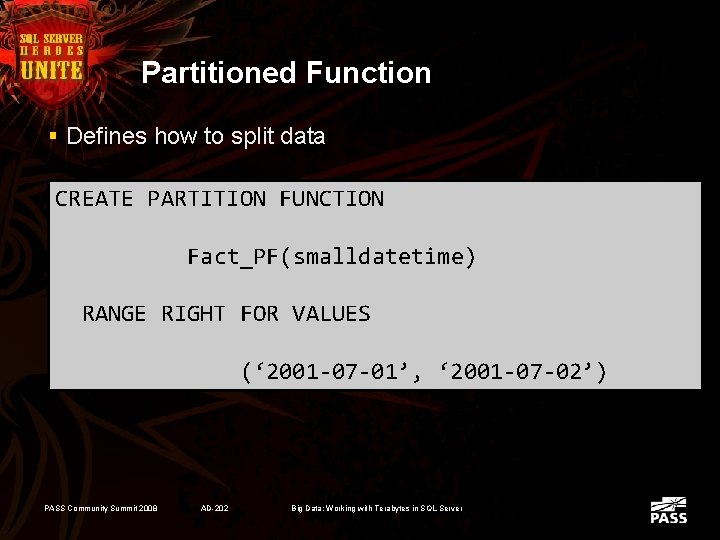 Partitioned Function § Defines how to split data CREATE PARTITION FUNCTION Fact_PF(smalldatetime) RANGE RIGHT