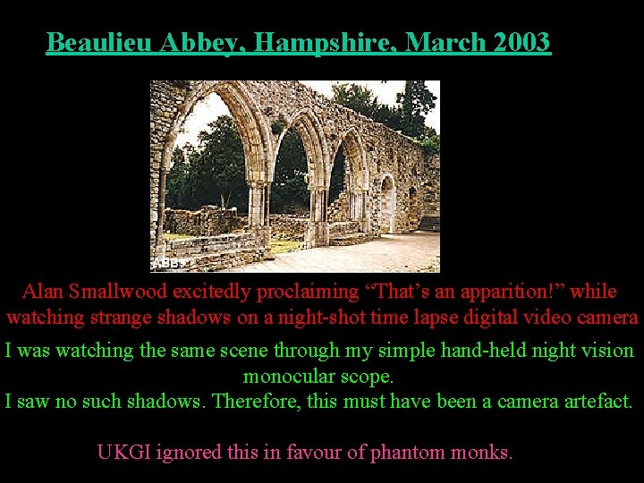 Beaulieu Abbey, Hampshire, March 2003 Alan Smallwood excitedly proclaiming “That’s an apparition!” while watching