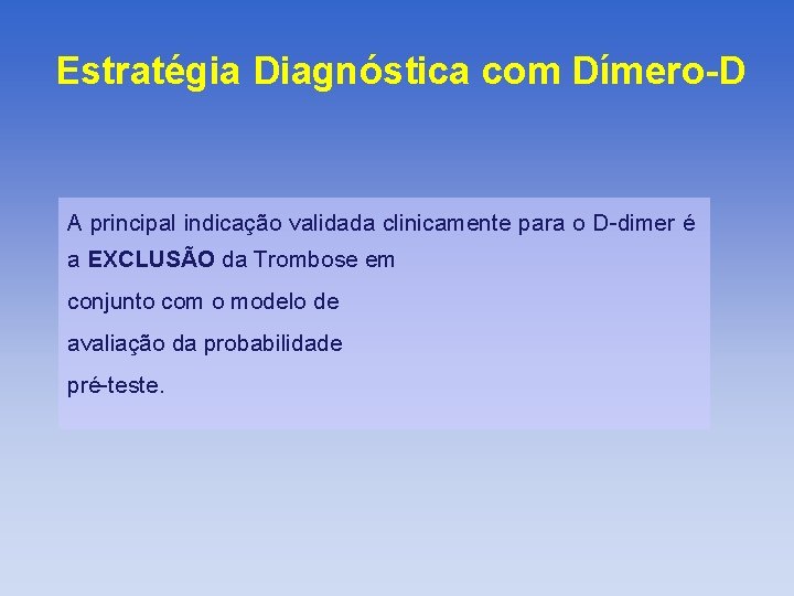 Estratégia Diagnóstica com Dímero-D A principal indicação validada clinicamente para o D-dimer é a