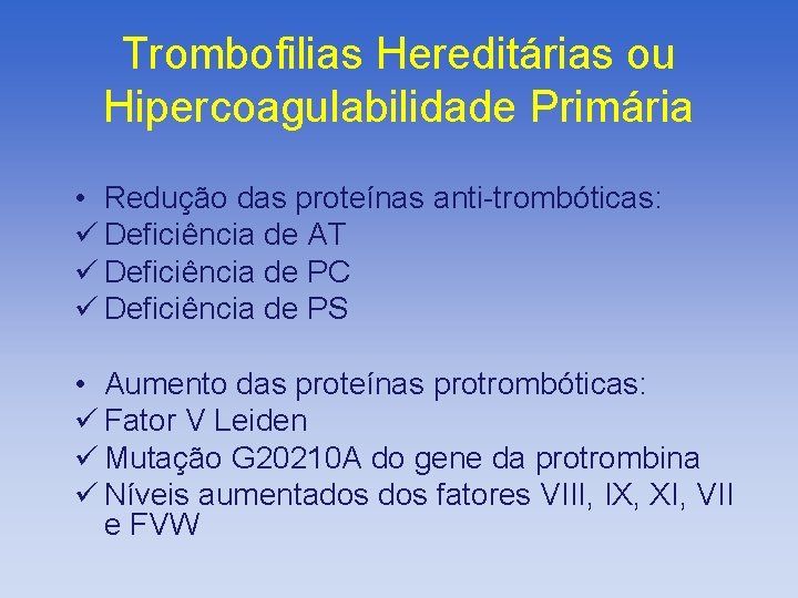 Trombofilias Hereditárias ou Hipercoagulabilidade Primária • Redução das proteínas anti-trombóticas: ü Deficiência de AT