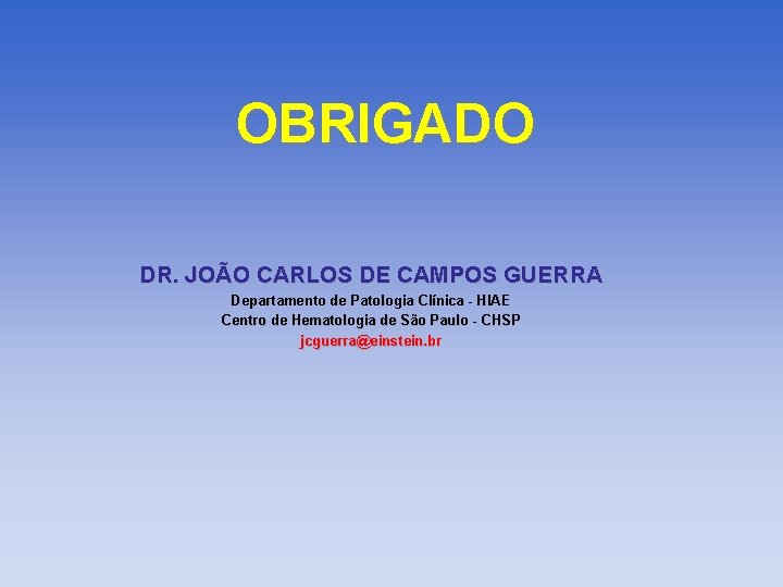 OBRIGADO DR. JOÃO CARLOS DE CAMPOS GUERRA Departamento de Patologia Clínica - HIAE Centro