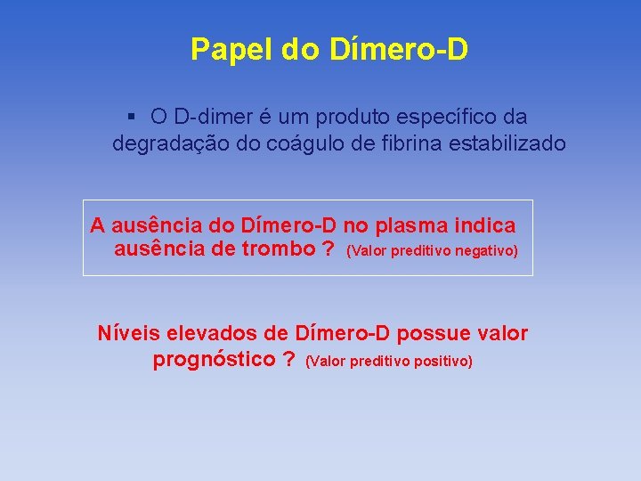 Papel do Dímero-D § O D-dimer é um produto específico da degradação do coágulo