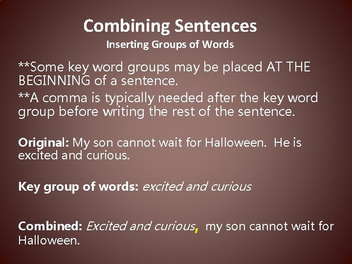 Combining Sentences Inserting Groups of Words **Some key word groups may be placed AT