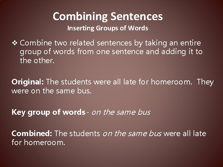 Combining Sentences Inserting Groups of Words v Combine two related sentences by taking an