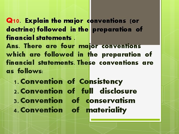 Q 10. Explain the major conventions (or doctrine) followed in the preparation of financial