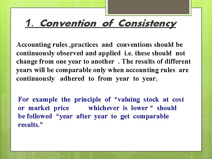 1. Convention of Consistency Accounting rules , practices and conventions should be continuously observed