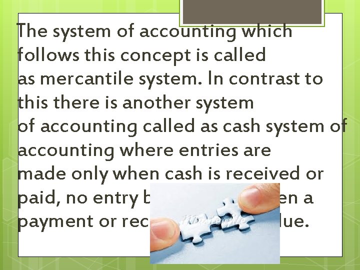  The system of accounting which follows this concept is called as mercantile system.