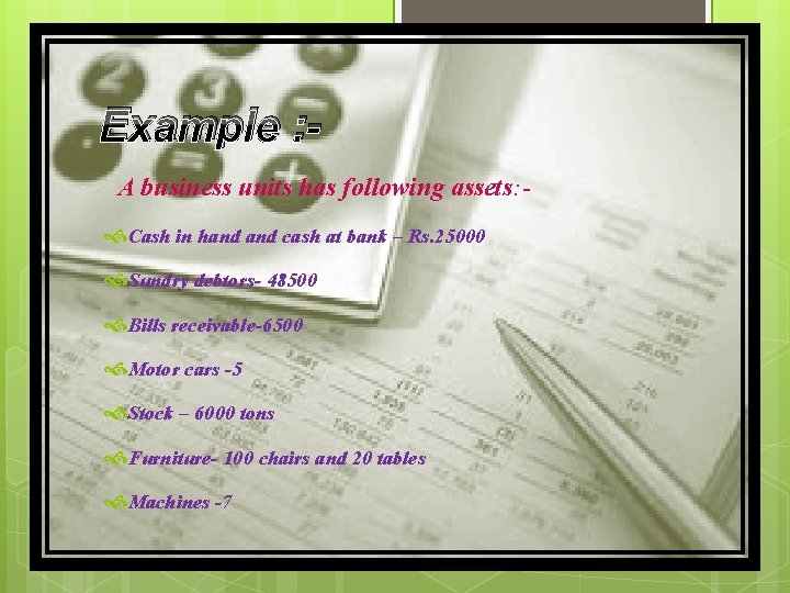 Example : A business units has following assets: Cash in hand cash at bank