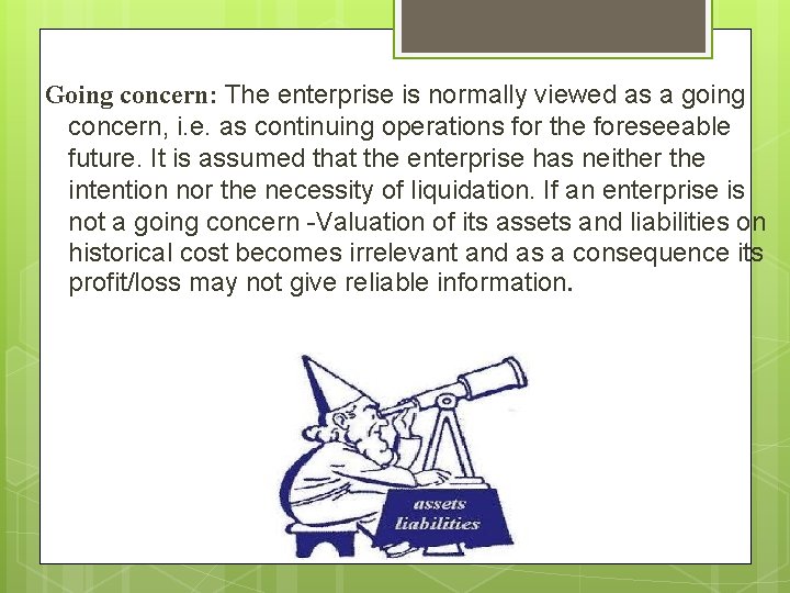 Going concern: The enterprise is normally viewed as a going concern, i. e. as