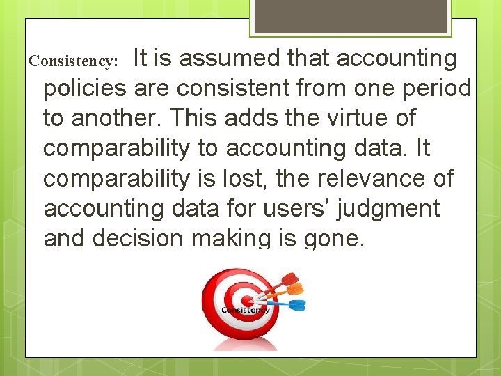 Consistency: It is assumed that accounting policies are consistent from one period to another.