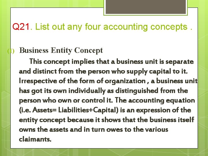 Q 21. List out any four accounting concepts. Business Entity Concept This concept implies