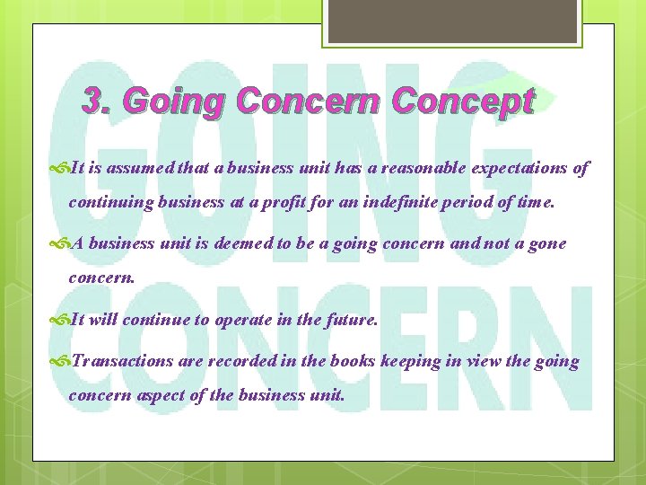 3. Going Concern Concept It is assumed that a business unit has a reasonable