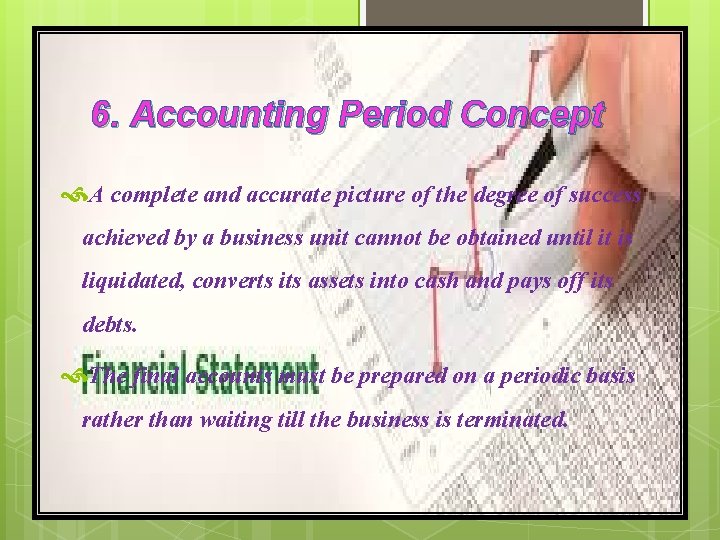 6. Accounting Period Concept A complete and accurate picture of the degree of success