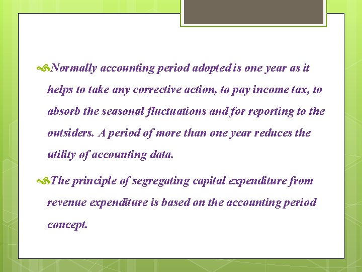  Normally accounting period adopted is one year as it helps to take any