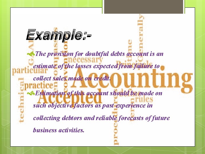Example: The provision for doubtful debts account is an estimate of the losses expected